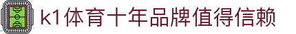 k1体育- 十年品牌 值得信赖